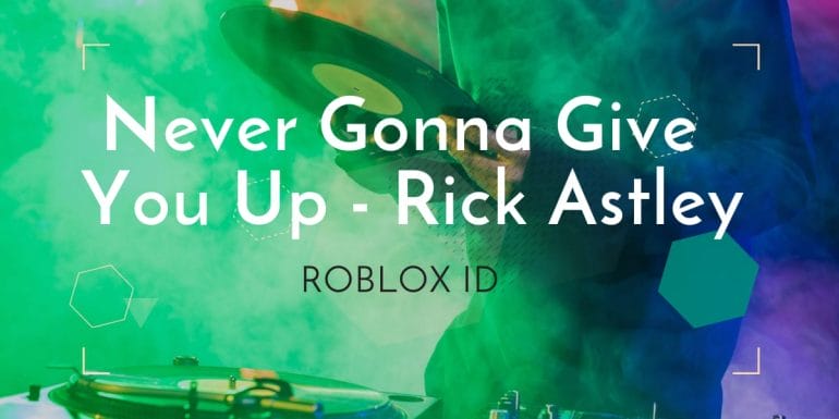 Never Gonna Give You Up Roblox ID