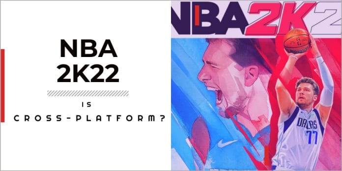 Is NBA 2K22 Cross-platform In 2023? 1 is 2k22 cross platform?