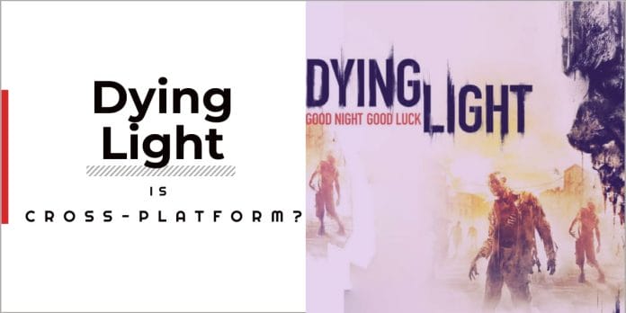 is dying light cross-platform