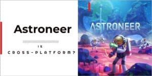 Is Astroneer Cross platform