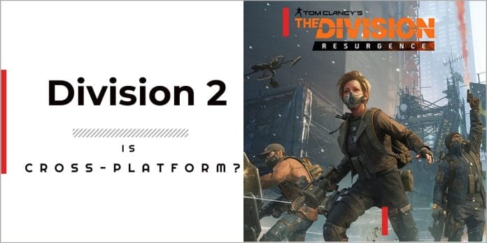 Is Division 2 Cross-platform In 2023? 1 Is Division 2 Cross-platform