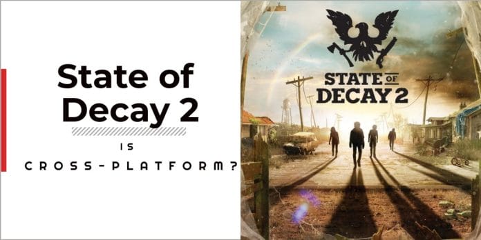 Is State Of Decay 2 Cross-platform In 2023? 1 Is State Of Decay 2 Cross-platform