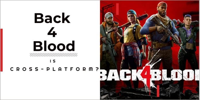 Is Back 4 Blood Cross-Platform?