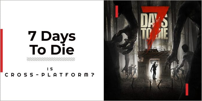 Is 7 Days to Die Cross-platform?